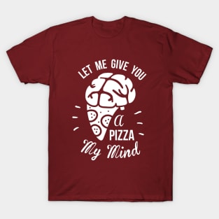Let Me Give You A Pizza My Mind T-Shirt